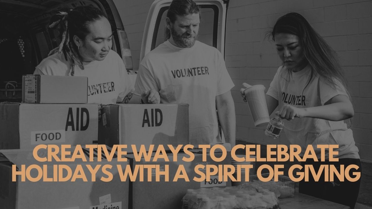 Creative Ways To Celebrate Holidays with A Spirit Of Giving
