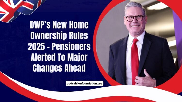 DWP’s New Home Ownership Rules 2025 – Pensioners Alerted To Major Changes Ahead