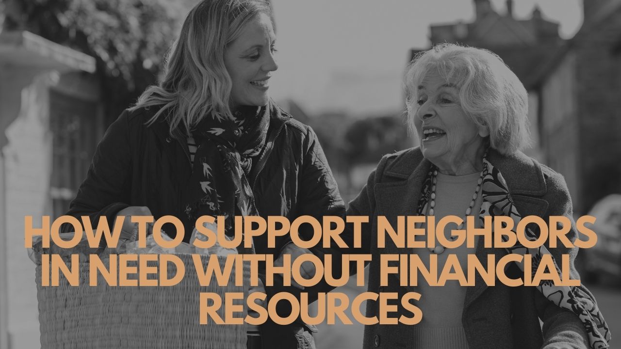 How to Support Neighbors in Need Without Financial Resources