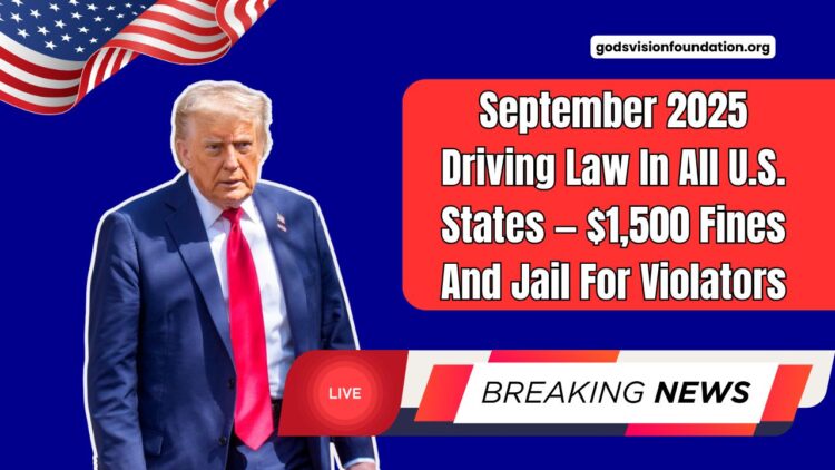 September 2025 Driving Law In All U.S. States — $1,500 Fines And Jail For Violators