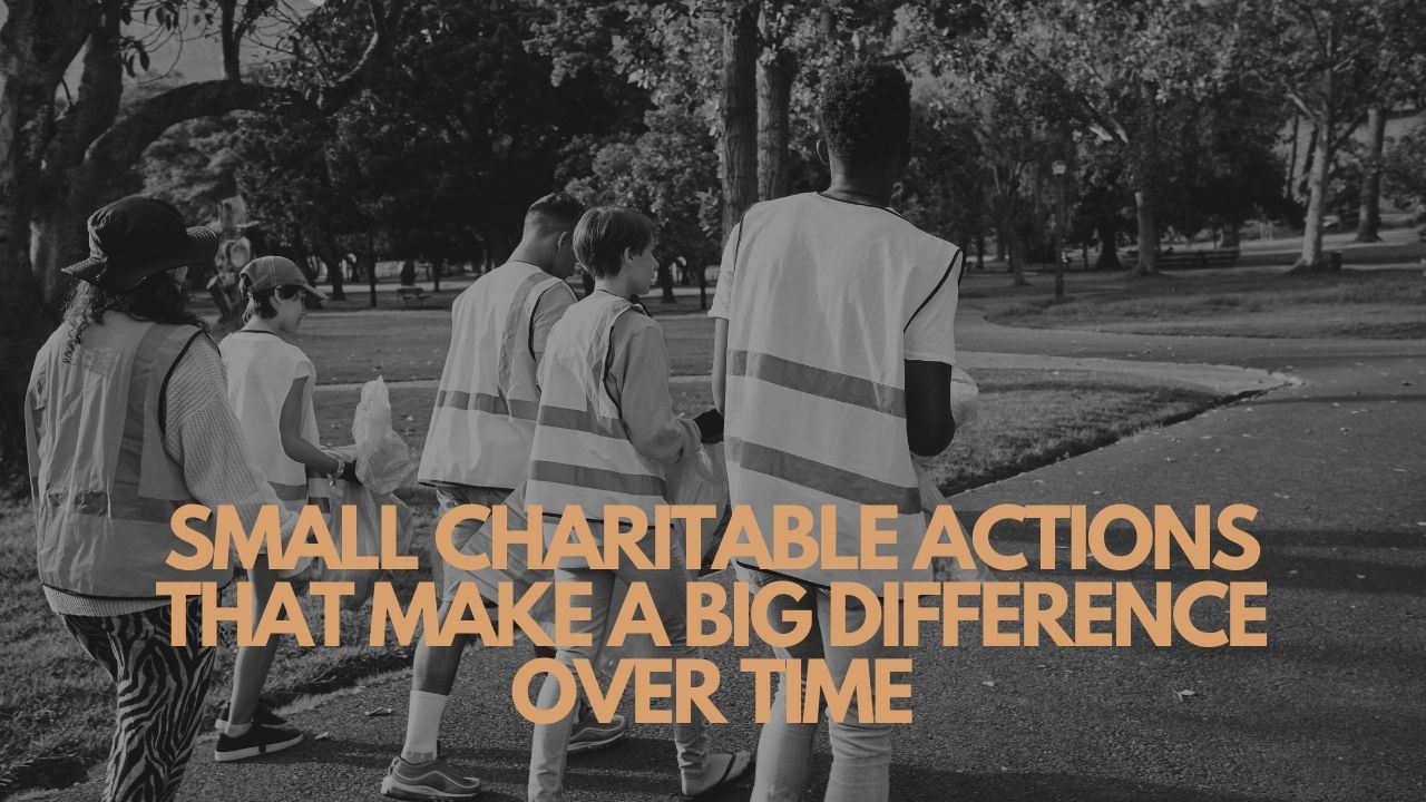 Small Charitable Actions That Make A Big Difference Over Time