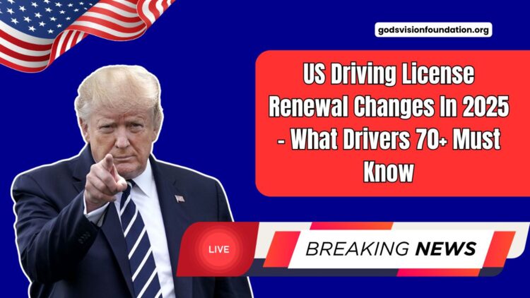 US Driving License Renewal Changes In 2025 – What Drivers 70+ Must Know