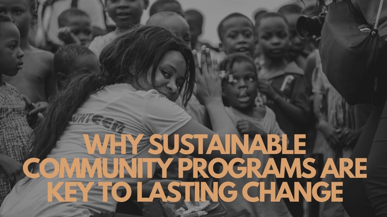 Why Sustainable Community Programs Are Key to Lasting Change